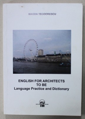 ENGLISH FOR ARCHITECTS TO BE LANGUAGE PRACTICE AND DICTIONARY by MAGDA TEODORESCU , 2011 foto