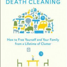 The Gentle Art of Swedish Death Cleaning: How to Make Your Loved Ones' Lives Easier and Your Own Life More Pleasant