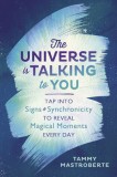 The Universe Is Talking to You: Tap Into Signs &amp; Synchronicity to Reveal Magical Moments Every Day