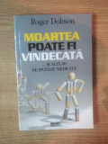 MOARTEA POATE FI VINDECATA ... SI ALTE 99 DE IPOTEZE MEDICALE de ROGER DOBSON