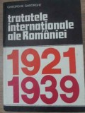 Tratatele Internationale ale Romaniei 1921-1939 - Gheorghe Gheorghe, Editura Stiintifica Enciclopedica, 1980, Istorie Romania, Hardcover