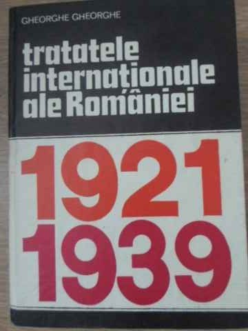 TRATATELE INTERNATIONALE ALE ROMANIEI 1921-1939-GHEORGHE GHEORGHE-254479