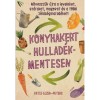 Konyhakert hullad&eacute;kmentesen - N&ouml;vessz&uuml;k &uacute;jra a leveleket, sz&aacute;rakat, magokat &eacute;s a t&ouml;bbi z&ouml;lds&eacute;gmarad&eacute;kot! - Katie Elzer-Peters