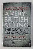 A VERY BRITISH KILLING - THE DEATH OF BAHA MOUSA by A.T. WILLIAMS , 2013