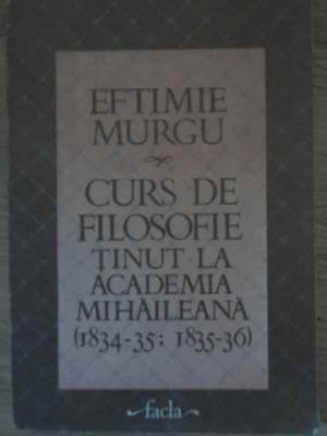 CURS DE FILOSOFIE TINUT LA ACADEMIA MIHAILEANA (1834-35; 1835-36)-EFTIMIE MURGU foto