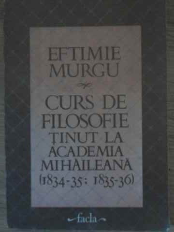 CURS DE FILOSOFIE TINUT LA ACADEMIA MIHAILEANA (1834-35; 1835-36)-EFTIMIE MURGU