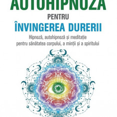 Autohipnoza pentru invingerea durerii. Hipnoza, autohipnoza si meditatie pentru sanatatea corpului, a mintii si a spiritului