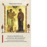 Maica Domnului, cununa frumusetii. Omilii si canoane inchinate Preasfintei Nascatoare de Dumnezeu - Sfantul Andrei Criteanul, Monahia Parascheva Enach