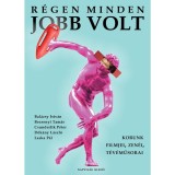 R&eacute;gen minden jobb volt - Korunk filmjei, zen&eacute;i, t&eacute;v&eacute;műsorai - Bal&aacute;zsy Istv&aacute;n