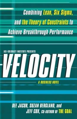 Velocity: Combining Lean, Six SIGMA and the Theory of Constraints to Achieve Breakthrough Performance - A Business Novel