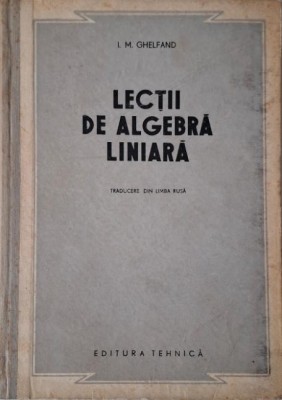 Lectii de algebra liniara &amp;ndash; I. M. Ghelfand (coperta putin uzata) foto