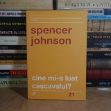 SPENCER JOHNSON - CINE MI-A FURAT CASCAVALUL ? , EDITIA A V-A, REVIZUITA , 2019 *
