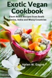 Exotic Vegan Cookbook: Plant-Based Recipes from South America, India and Many Countries