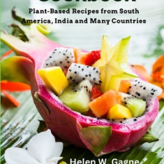 Exotic Vegan Cookbook: Plant-Based Recipes from South America, India and Many Countries