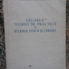LEGAREA TEORIEI DE PRACTICA IN STUDIUL FIZICII SI CHIMIEI, 1958
