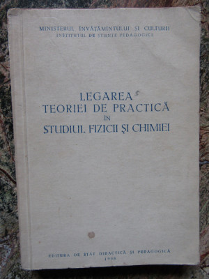 LEGAREA TEORIEI DE PRACTICA IN STUDIUL FIZICII SI CHIMIEI, 1958 foto
