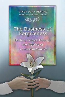 The Business of Forgiveness: Healing Yourself Through the Practice of A Course in Miracles foto