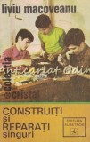 Cumpara ieftin Construiti si Reparati Singuri - Liviu Macoveanu, Albatros 1979, 269 pagini, Carte Constructii