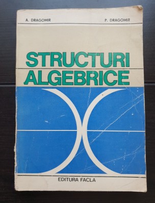 Structuri algebrice - A. Dragomir, P. Dragomir foto