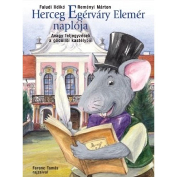 Herceg Eg&eacute;rv&aacute;ry Elem&eacute;r napl&oacute;ja - Avagy feljegyz&eacute;sek a g&ouml;d&ouml;llői kast&eacute;lyb&oacute;l - Faludi Ildik&oacute;