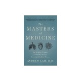 The Masters of Medicine: Our Greatest Triumphs in the Race to Cure Humanity's Deadliest Diseases