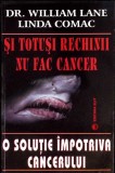 SI TOTUSI RECHINII NU FAC CANCER. O SOLUTIE IMPOTRIVA CANCERULUI-WILLIAM LANE, LINDA COMAC-358065