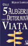 Cele 5 alegeri care-ți determină viața - Rejean Labelle, Dezvoltare personală, Editura Lider, Stare Buna, Coperta Brosata