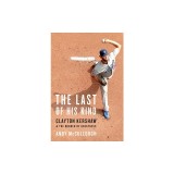 The Last of His Kind: Clayton Kershaw and the Burden of Greatness