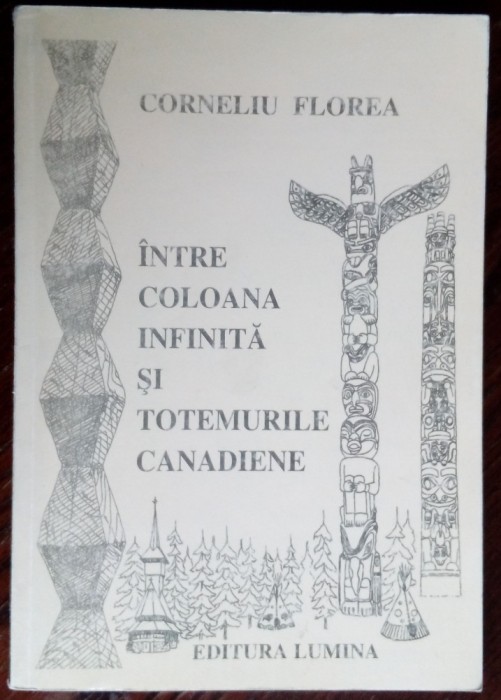 CORNELIU FLOREA - INTRE COLOANA INFINITA SI TOTEMURILE CANADIENE (1997) [DEDICATIE / AUTOGRAF PT CORNELI VADIM TUDOR]