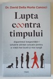 LUPTA CONTRA TIMPULUI , ALGORITMULUI LONGEVITATII , SOLUTIILE STIINTEI ACTUALE PENTRU O VIATA MAI BUNA SI MAI LUNGA de DAVID DELLA MORTE CANOSCI , 202