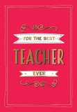 For the Best Teacher Ever |