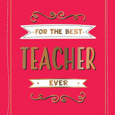 For the Best Teacher Ever |