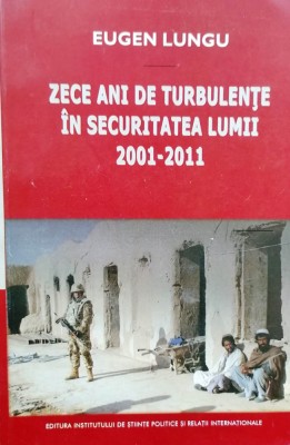 ZECE ANI DE TURBULENȚE &amp;Icirc;N ISTORIA LUMII, 2001-2011 - EUGEN LUNGU foto