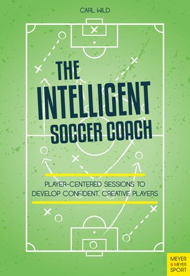 The Intelligent Soccer Coach: Player-Centered Sessions to Develop Confident, Creative Players