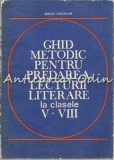 Ghid Metodic Predarea Lecturii Literare Clasele V-VIII, Mircea Gheorghe, Didactica si Pedagogica, 1982, 270 Pagini