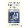 Povestea Trenului Regal - Tudor Visan-miu, Andrei Berinde, Curtea Veche