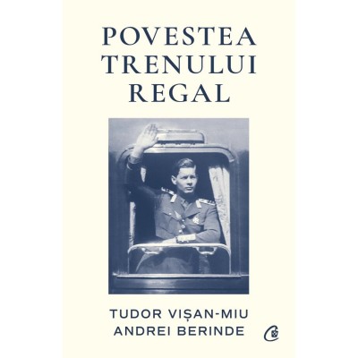 Povestea Trenului Regal - Tudor Visan-miu, Andrei Berinde foto