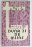 BUNA ZI DE MAINE , TEATRU de RADU F. ALEXANDRU , 1980 , DEDICATIE *