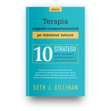 Terapia cognitiv-comportamentala pe intelesul tuturor. 10 strategii pentru gestionarea anxietatii, depresiei, furiei, panicii si grijilor