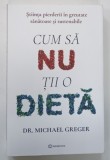 CUM SA NU TII O DIETA de MICHAEL GREGER , 2024