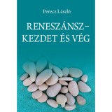 Renesz&aacute;nsz - Kezdet &eacute;s v&eacute;g - Perecz L&aacute;szl&oacute;