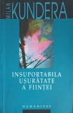 Insuportabila Usuratate a Fiintei - Milan Kundera - Humanitas, 2007, Romana, Paperback