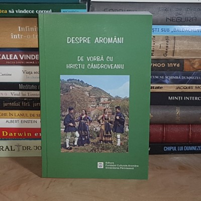 DESPRE AROMANI : DE VORBA CU HRISTU CANDROVEANU , 2006 * foto