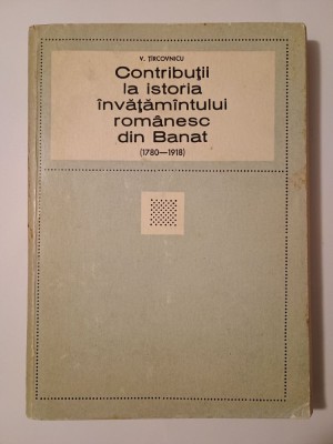 V. Ț&amp;icirc;rcovnicu - Contribuții la istoria &amp;icirc;nvățăm&amp;acirc;ntului rom&amp;acirc;nesc din Banat 1780-1918 foto