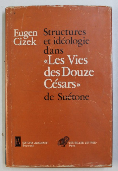 STRUCTURES ET IDEOLOGIE DANS &amp;quot, LES VIES DES DOUZE CESARS &amp;quot, DE SUETONE , par EUGEN CIZEK , EDITIE IN LIMBA FRANCEZA , 1977
