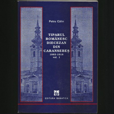 TIPARUL ROM&amp;Acirc;NESC DIECEZAN DIN CARANSEBEȘ - PETRU CĂLIN - EDITURA BANATICA foto