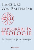 Explorari in teologie (vol. 4): Spiritul si institutia - Hans Urs Von Balthasar - Editura Galaxia Gutenberg