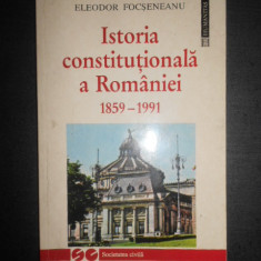 Eleodor Focseneanu - Istoria constitutionala a Romaniei 1859-1991