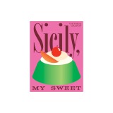Sicily, My Sweet: Love Notes to an Island, with Recipes for Cakes, Cookies, Puddings, and Preserves