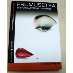 FRUMUSETEA , O ISTORIE A ETERNULUI FEMININ-DOMINIQUE PAQUET